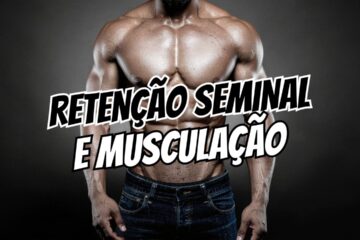 Retenção Seminal e Musculação