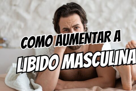 Como Aumentar a Libido Masculina de Forma Natural e Rápida