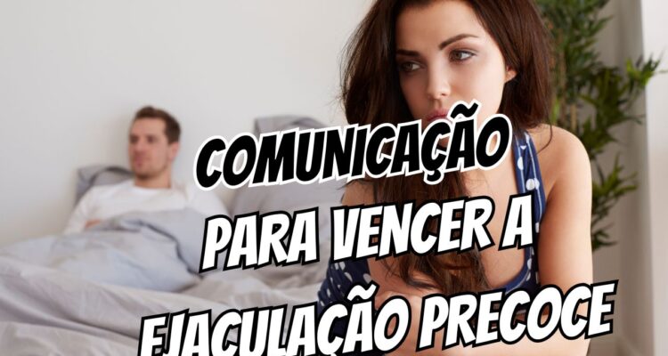 Comunicação Sexual em Casal O Que Falar (E Como) para Vencer a Ejaculação Precoce