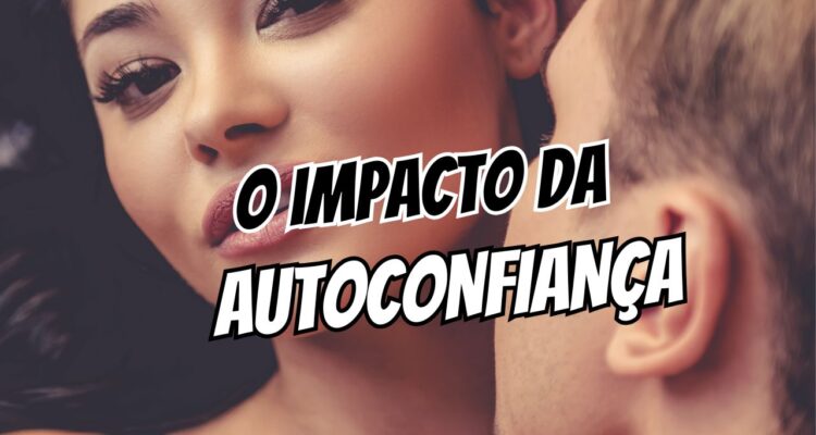 O Impacto da Autoconfianca no Tempo de Duracao do Sexo