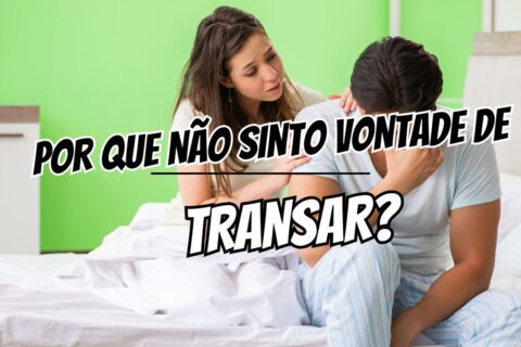 Por Que Não Sinto Vontade de Transar